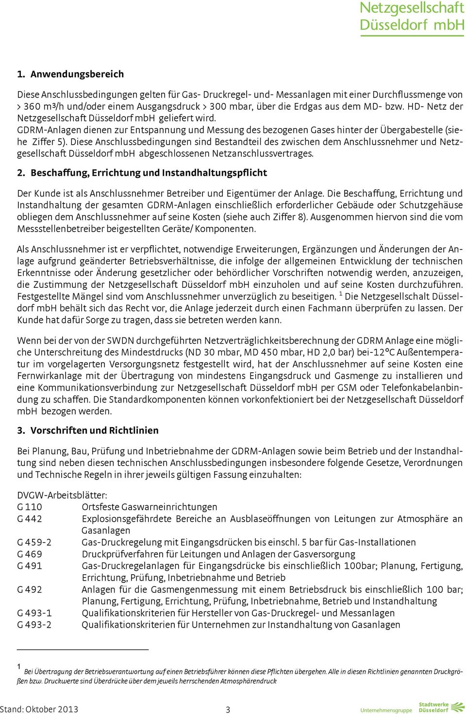 Diese Anschlussbedingungen sind Bestandteil des zwischen dem Anschlussnehmer und Netzgesellschaft Düsseldorf mbh abgeschlossenen Netzanschlussvertrages. 2.