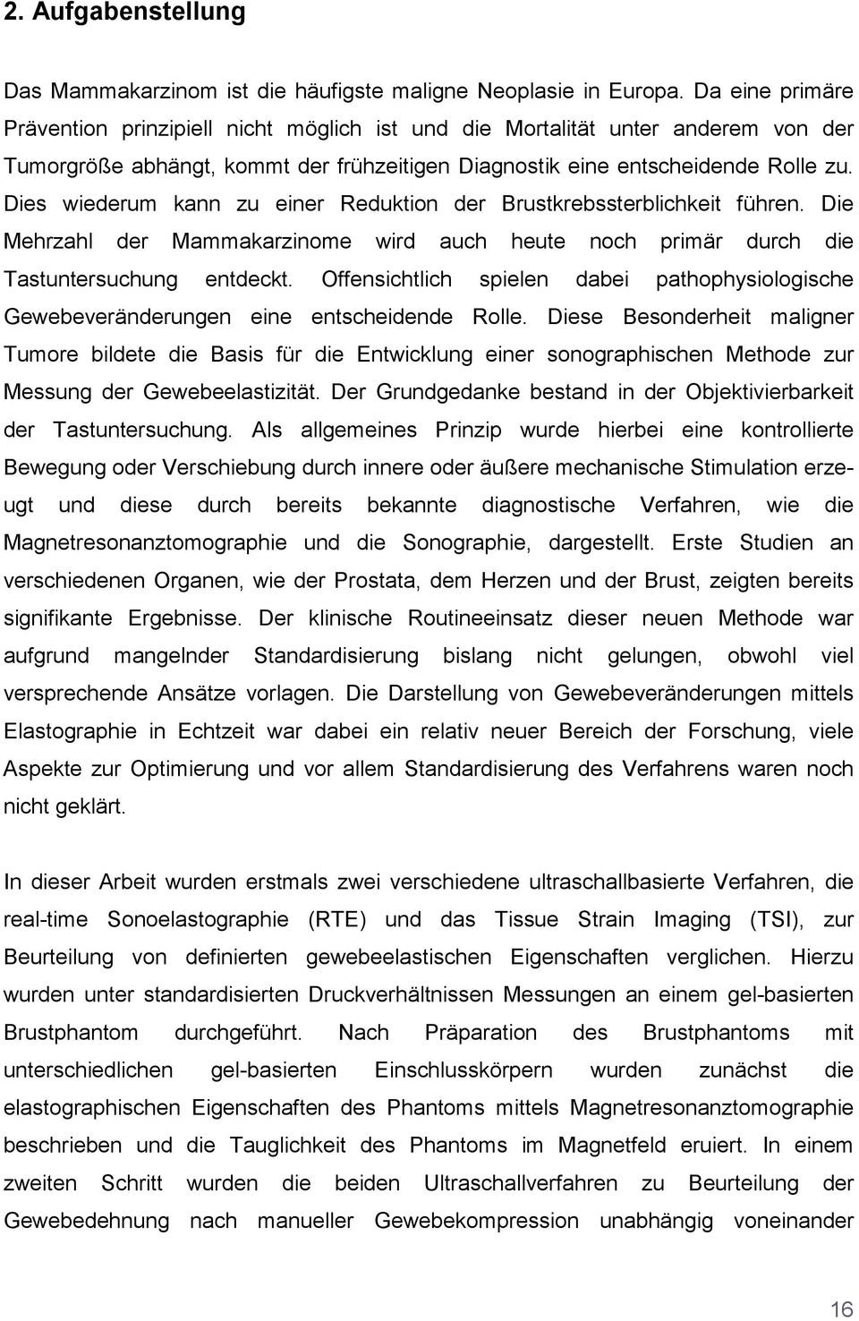 Dies wiederum kann zu einer Reduktion der Brustkrebssterblichkeit führen. Die Mehrzahl der Mammakarzinome wird auch heute noch primär durch die Tastuntersuchung entdeckt.