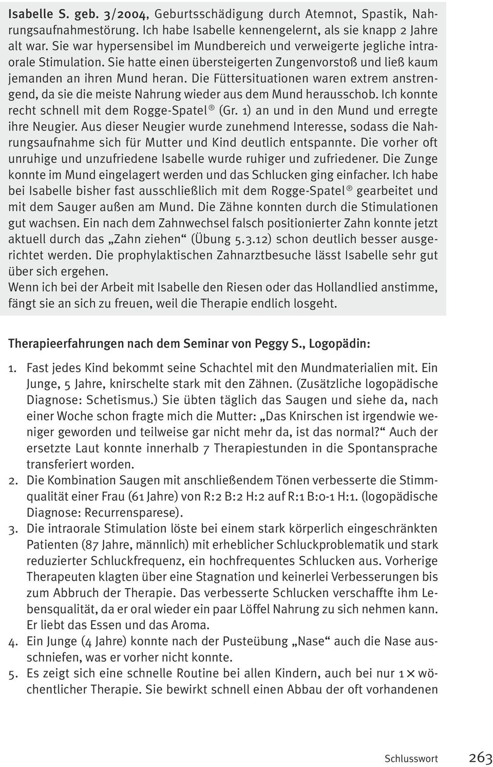 Die Füttersituationen waren extrem anstrengend, da sie die meiste Nahrung wieder aus dem Mund herausschob. Ich konnte recht schnell mit dem Rogge-Spatel (Gr.