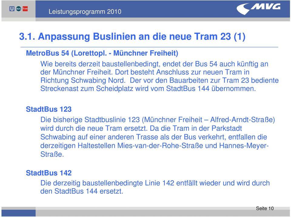 StadtBus 123 Die bisherige Stadtbuslinie 123 (Münchner Freiheit Alfred-Arndt-Straße) wird durch die neue Tram ersetzt.