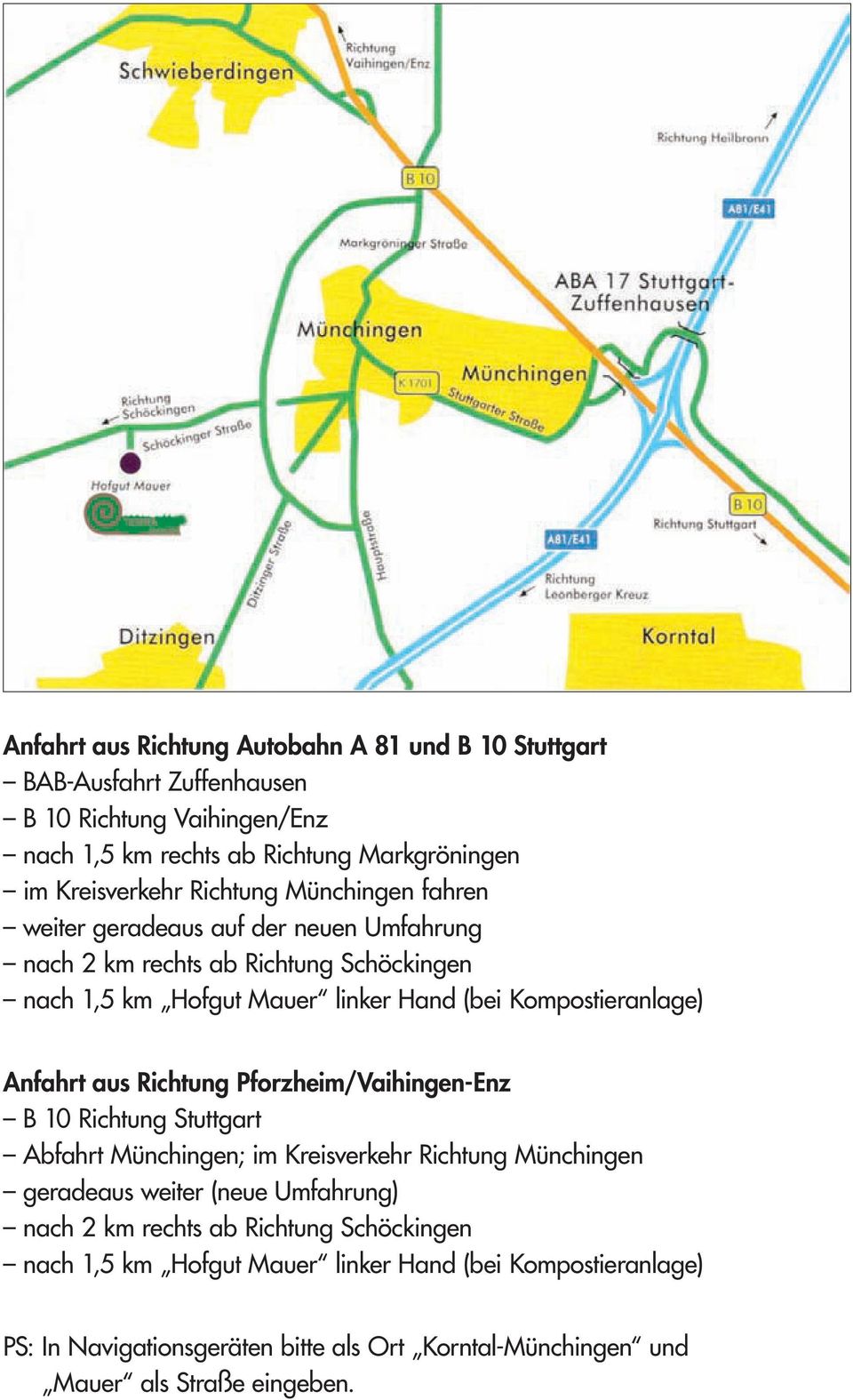 Anfahrt aus Richtung Pforzheim/Vaihingen-Enz B 10 Richtung Stuttgart Abfahrt Münchingen; im Kreisverkehr Richtung Münchingen geradeaus weiter (neue Umfahrung) nach 2 km