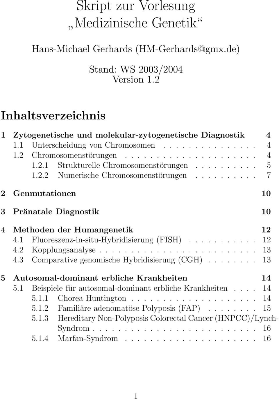 ......... 7 2 Genmutationen 10 3 Pränatale Diagnostik 10 4 Methoden der Humangenetik 12 4.1 Fluoreszenz-in-situ-Hybridisierung (FISH)........... 12 4.2 Kopplungsanalyse......................... 13 4.