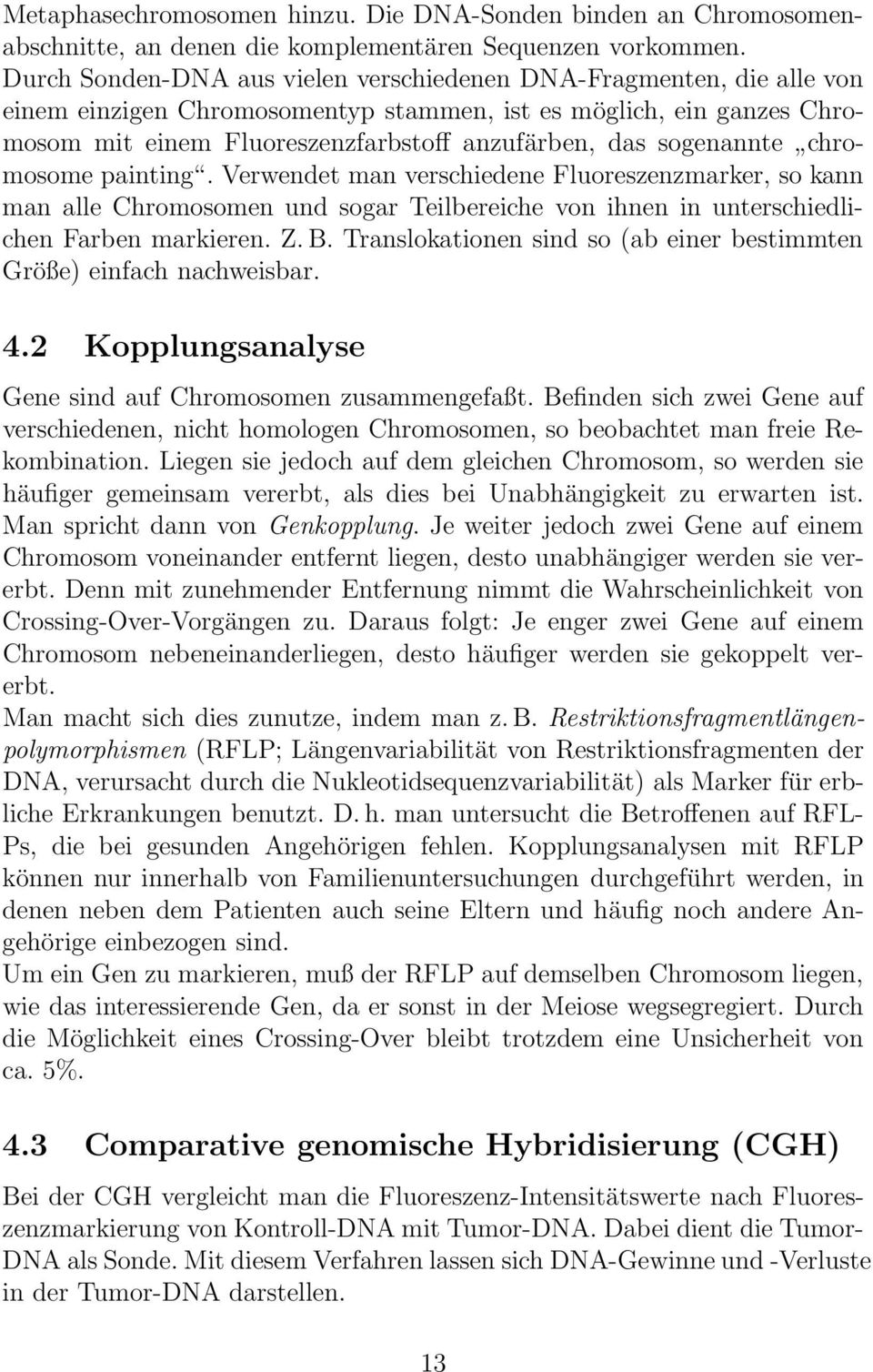 sogenannte chromosome painting. Verwendet man verschiedene Fluoreszenzmarker, so kann man alle Chromosomen und sogar Teilbereiche von ihnen in unterschiedlichen Farben markieren. Z. B.