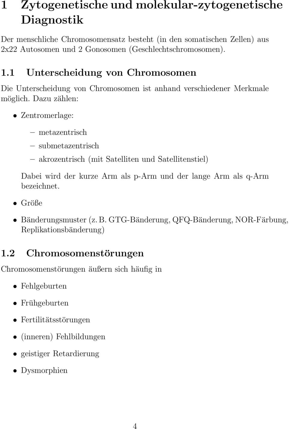 Dazu zählen: Zentromerlage: metazentrisch submetazentrisch akrozentrisch (mit Satelliten und Satellitenstiel) Dabei wird der kurze Arm als p-arm und der lange Arm als q-arm bezeichnet.