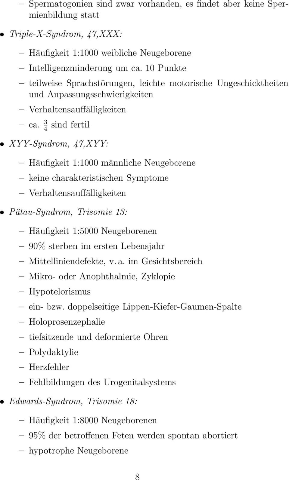 3 4 sind fertil XYY-Syndrom, 47,XYY: Häufigkeit 1:1000 männliche Neugeborene keine charakteristischen Symptome Verhaltensauffälligkeiten Pätau-Syndrom, Trisomie 13: Häufigkeit 1:5000 Neugeborenen 90%