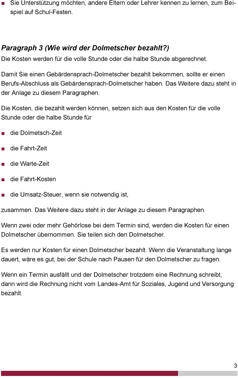 Damit Sie einen Gebärdensprach-Dolmetscher bezahlt bekommen, sollte er einen Berufs-Abschluss als Gebärdensprach-Dolmetscher haben. Das Weitere dazu steht in der Anlage zu diesem Paragraphen.