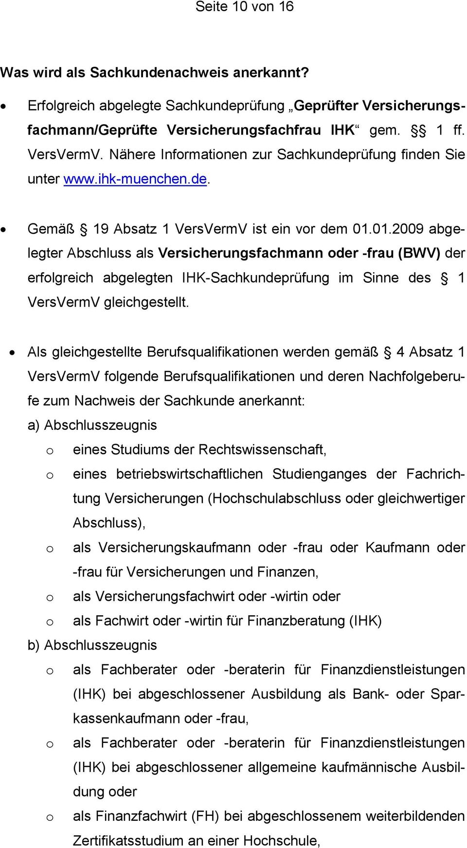 01.2009 abgelegter Abschluss als Versicherungsfachmann oder -frau (BWV) der erfolgreich abgelegten IHK-Sachkundeprüfung im Sinne des 1 VersVermV gleichgestellt.