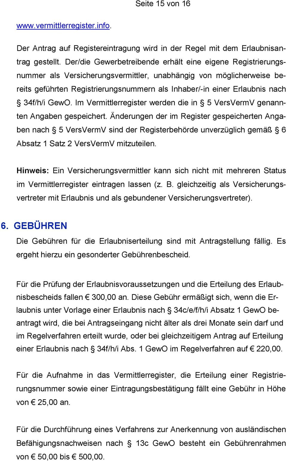 nach 34f/h/i GewO. Im Vermittlerregister werden die in 5 VersVermV genannten Angaben gespeichert.