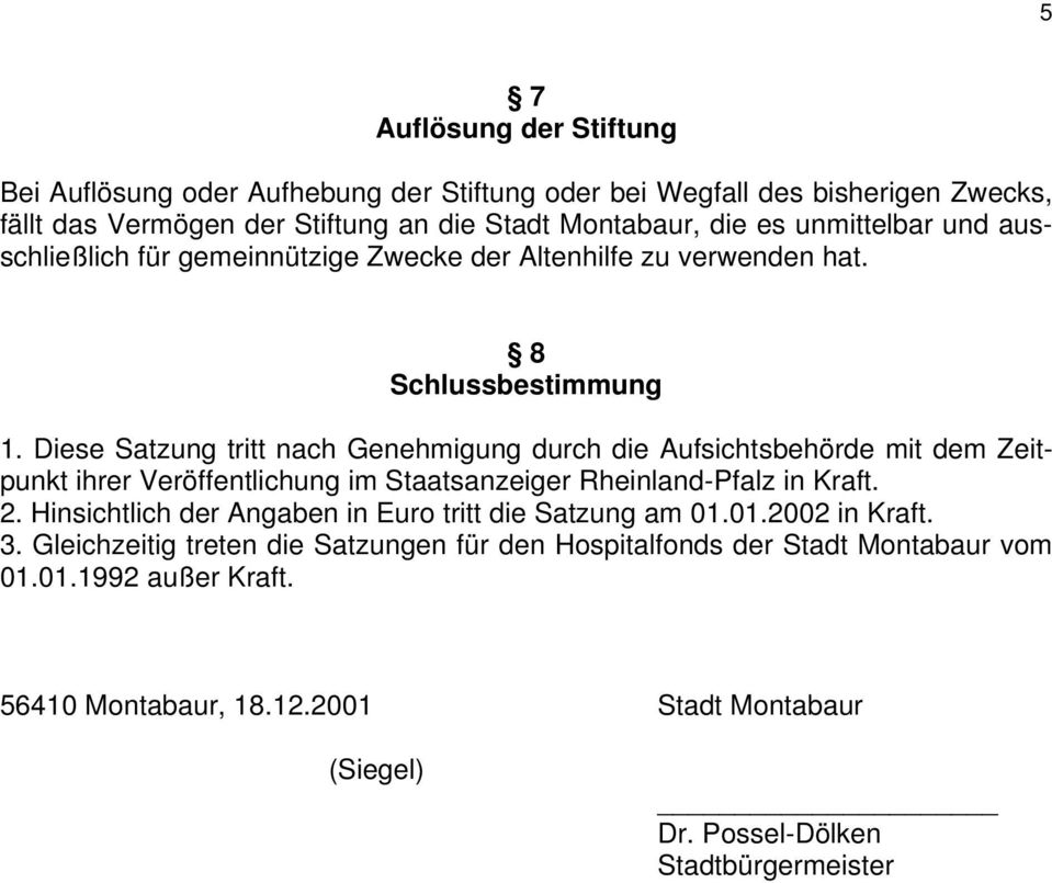 Diese Satzung tritt nach Genehmigung durch die Aufsichtsbehörde mit dem Zeitpunkt ihrer Veröffentlichung im Staatsanzeiger Rheinland-Pfalz in Kraft. 2.