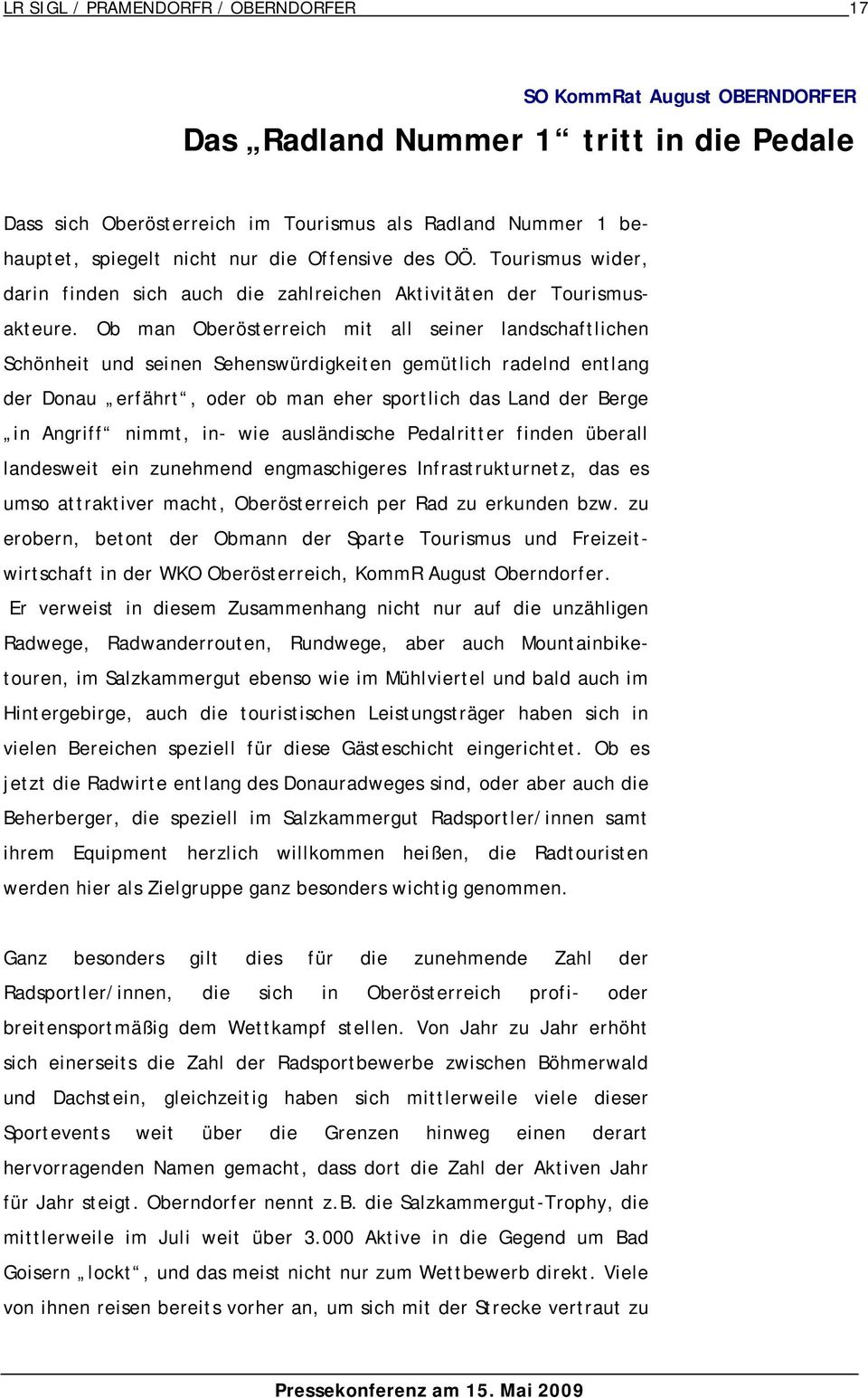 Ob man Oberösterreich mit all seiner landschaftlichen Schönheit und seinen Sehenswürdigkeiten gemütlich radelnd entlang der Donau erfährt, oder ob man eher sportlich das Land der Berge in Angriff