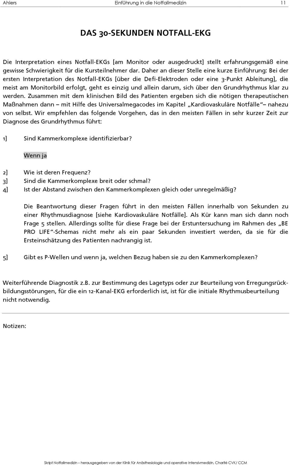 Daher an dieser Stelle eine kurze Einführung: Bei der ersten Interpretation des Notfall-EKGs [über die Defi-Elektroden oder eine 3-Punkt Ableitung], die meist am Monitorbild erfolgt, geht es einzig