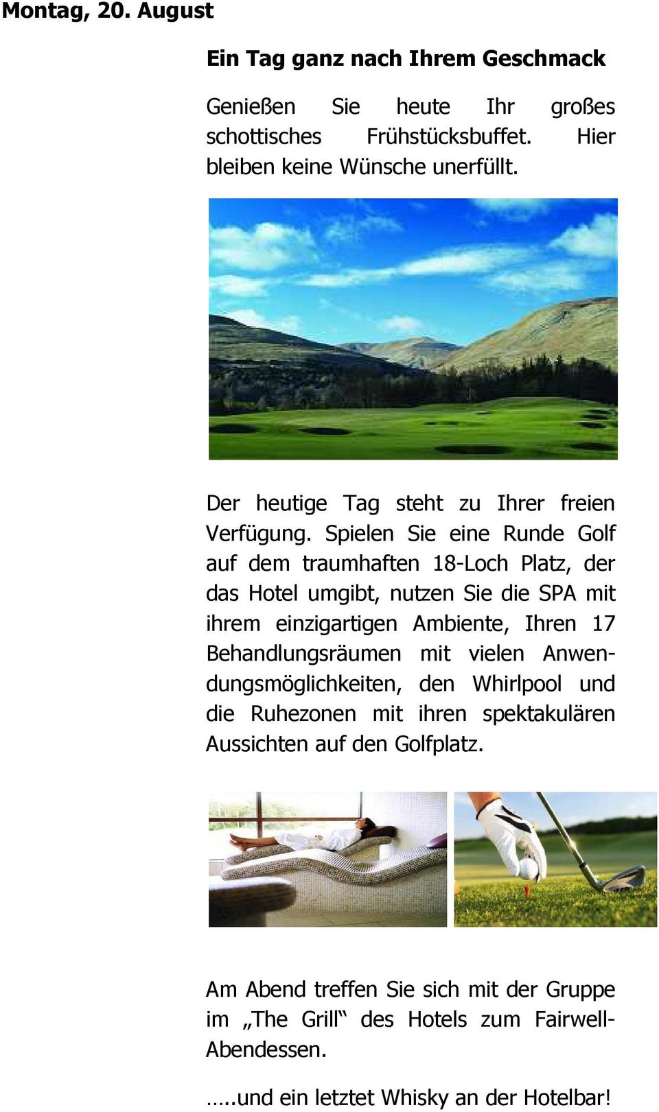 Spielen Sie eine Runde Golf auf dem traumhaften 18-Loch Platz, der das Hotel umgibt, nutzen Sie die SPA mit ihrem einzigartigen Ambiente, Ihren 17