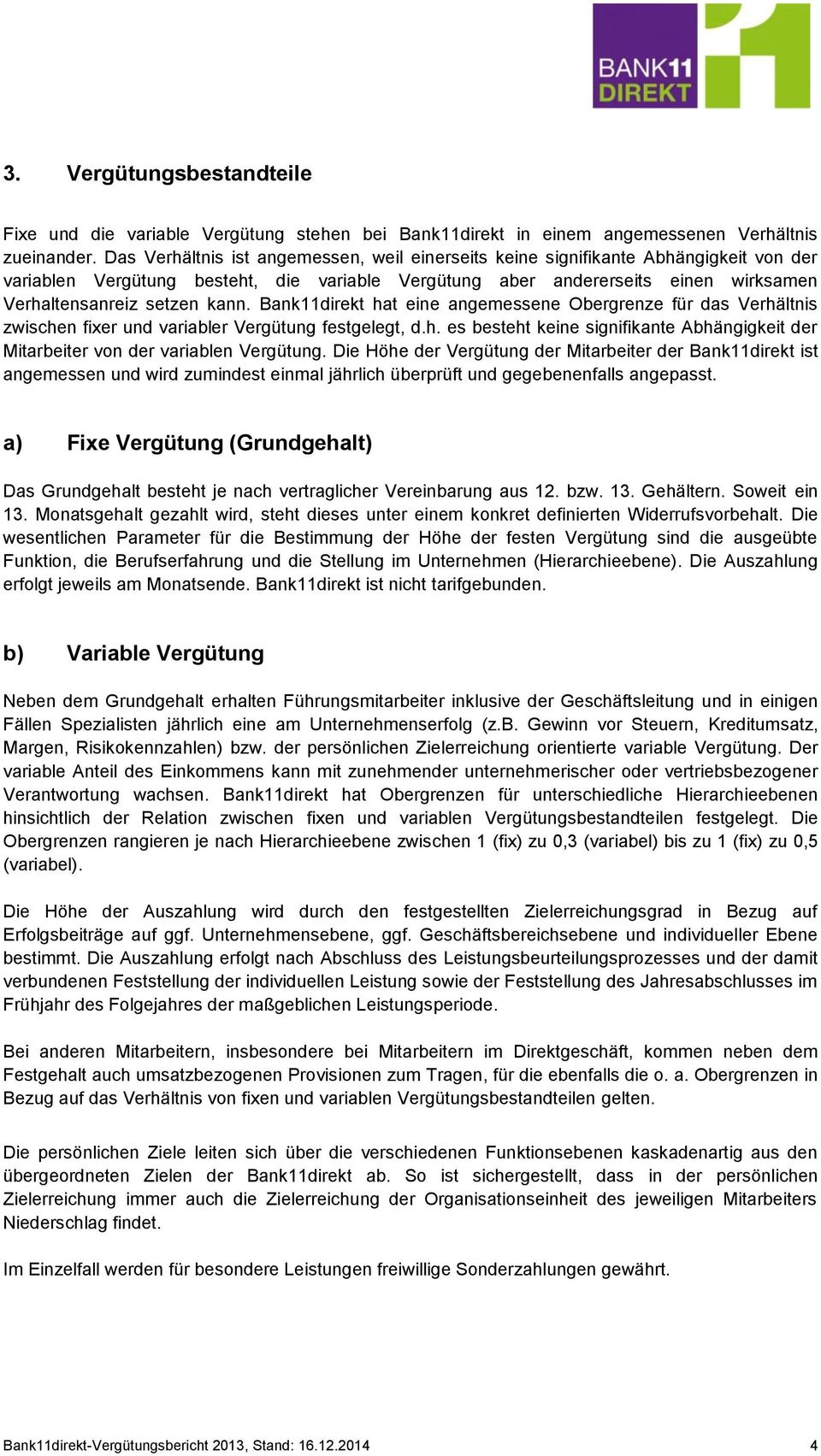 kann. Bank11direkt hat eine angemessene Obergrenze für das Verhältnis zwischen fixer und variabler Vergütung festgelegt, d.h. es besteht keine signifikante Abhängigkeit der Mitarbeiter von der variablen Vergütung.