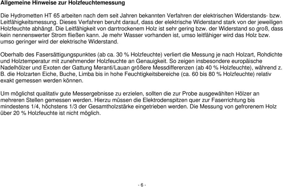 der Widerstand so groß, dass kein nennenswerter Strom fließen kann. Je mehr Wasser vorhanden ist, umso leitfähiger wird das Holz bzw. umso geringer wird der elektrische Widerstand.