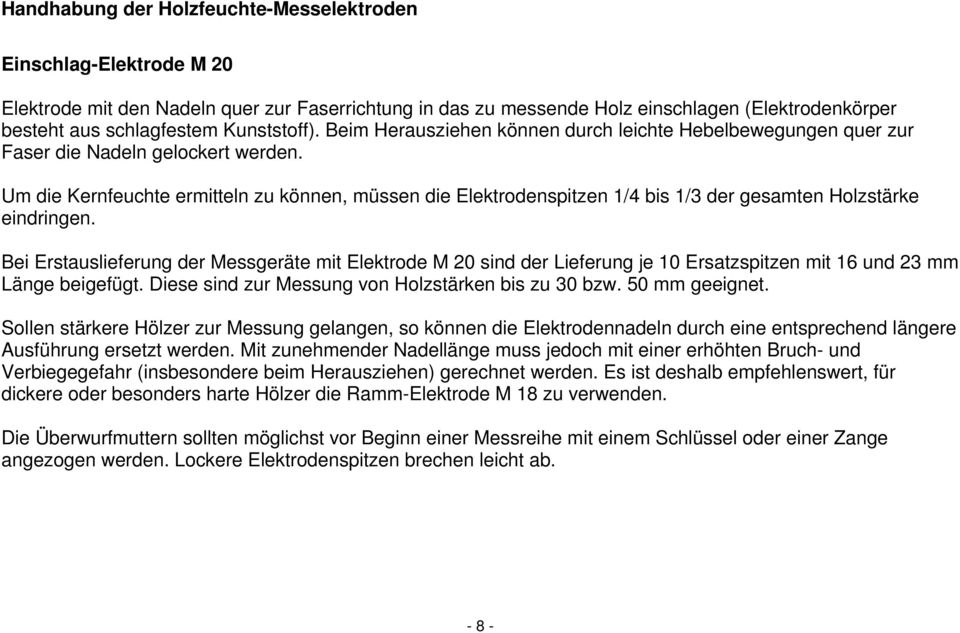 Um die Kernfeuchte ermitteln zu können, müssen die Elektrodenspitzen 1/4 bis 1/3 der gesamten Holzstärke eindringen.