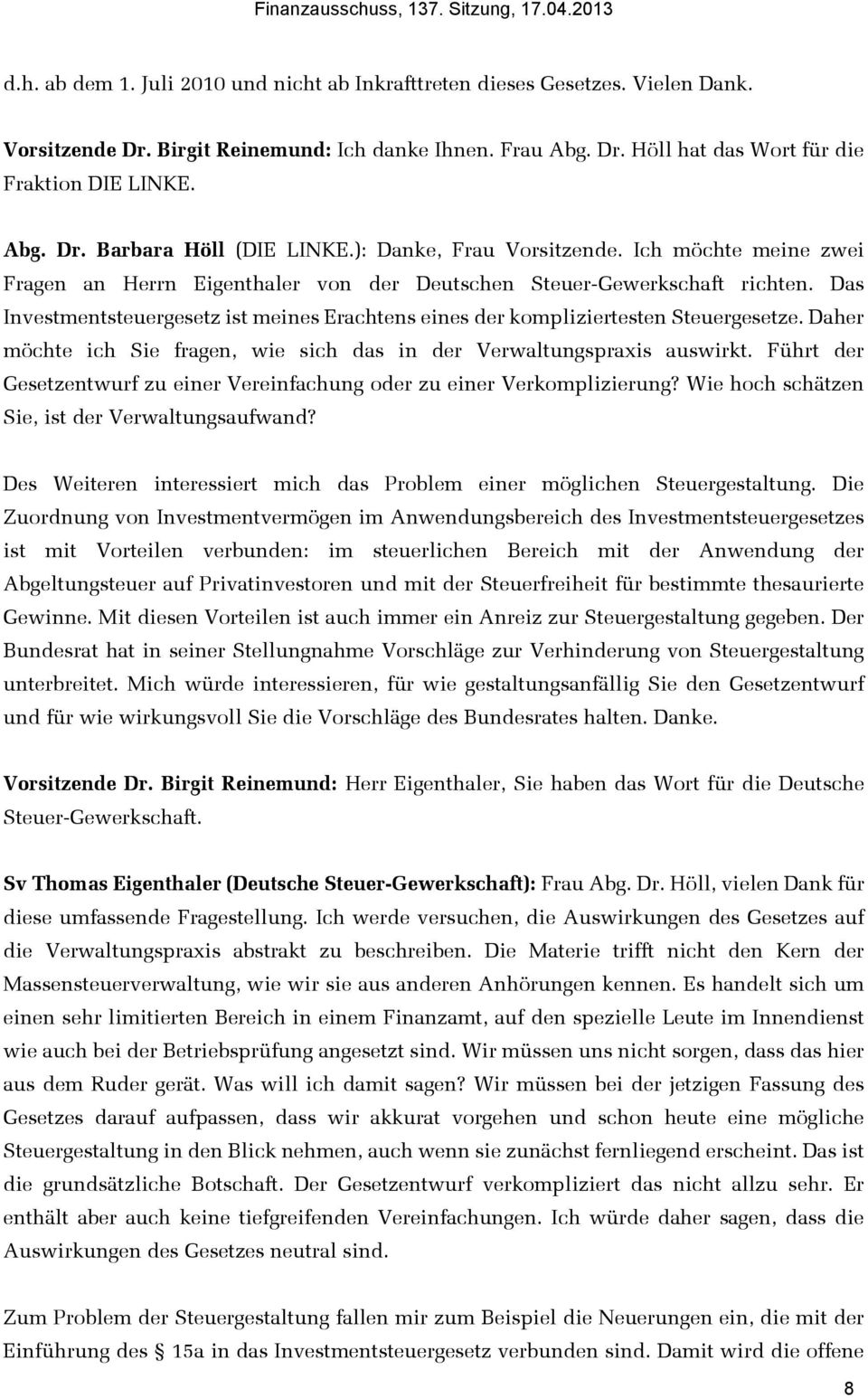 Das Investmentsteuergesetz ist meines Erachtens eines der kompliziertesten Steuergesetze. Daher möchte ich Sie fragen, wie sich das in der Verwaltungspraxis auswirkt.