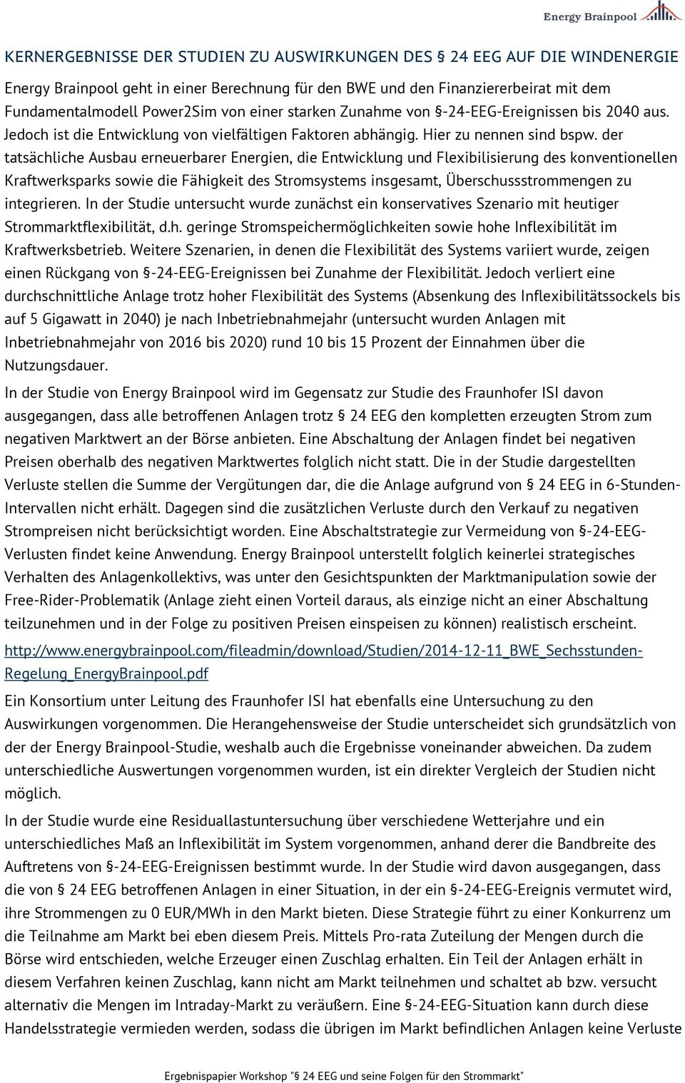 der tatsächliche Ausbau erneuerbarer Energien, die Entwicklung und Flexibilisierung des konventionellen Kraftwerksparks sowie die Fähigkeit des Stromsystems insgesamt, Überschussstrommengen zu