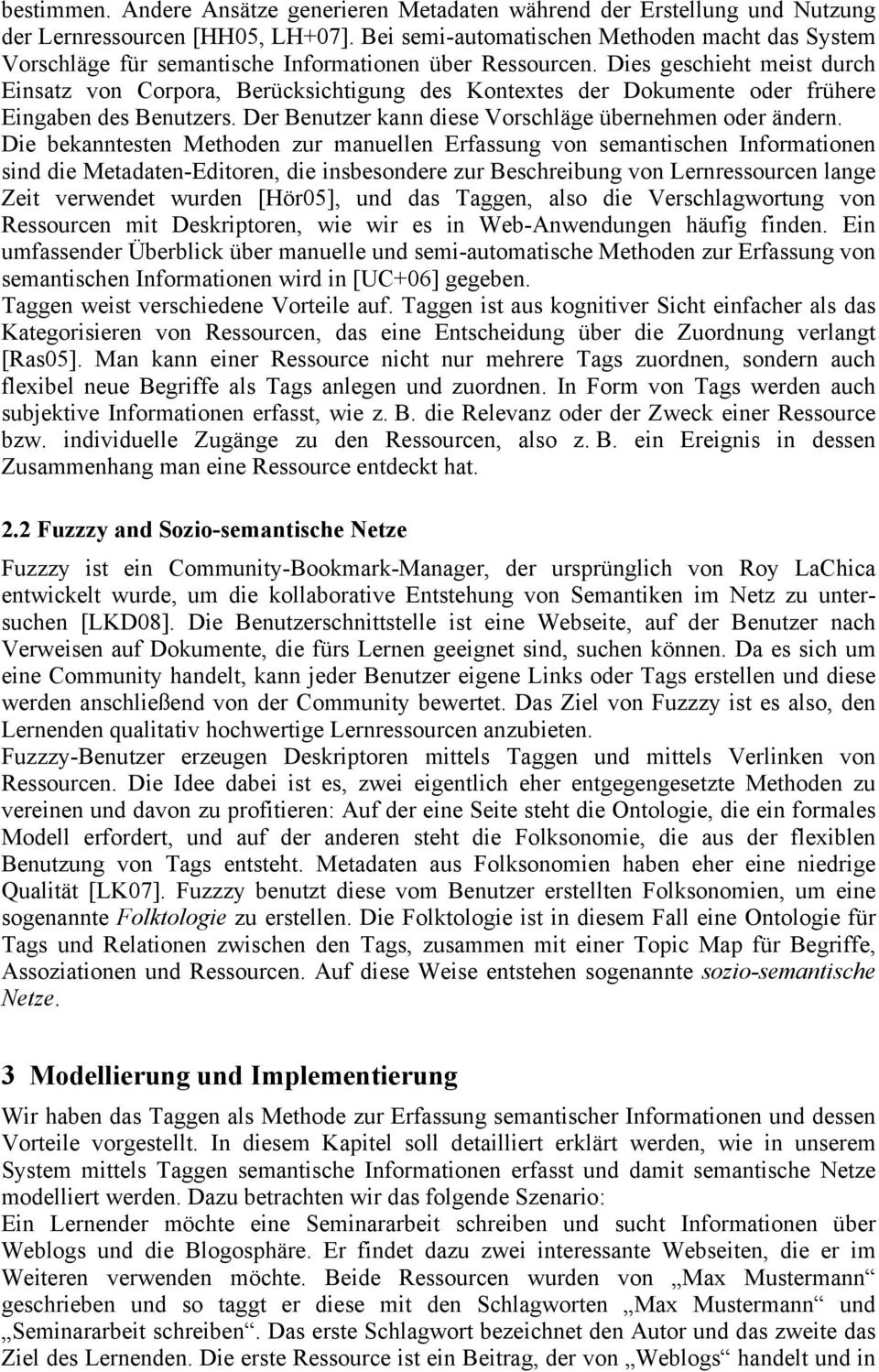 Dies geschieht meist durch Einsatz Corpora, Berücksichtigung des Kontextes der Dokumente oder frühere Eingaben des Benutzers. Der Benutzer kann diese Vorschläge übernehmen oder ändern.