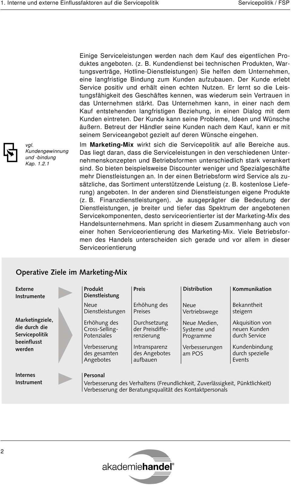 Kundendienst bei technischen Produkten, Wartungsverträge, Hotline-Dienstleistungen) Sie helfen dem Unternehmen, eine langfristige Bindung zum Kunden aufzubauen.