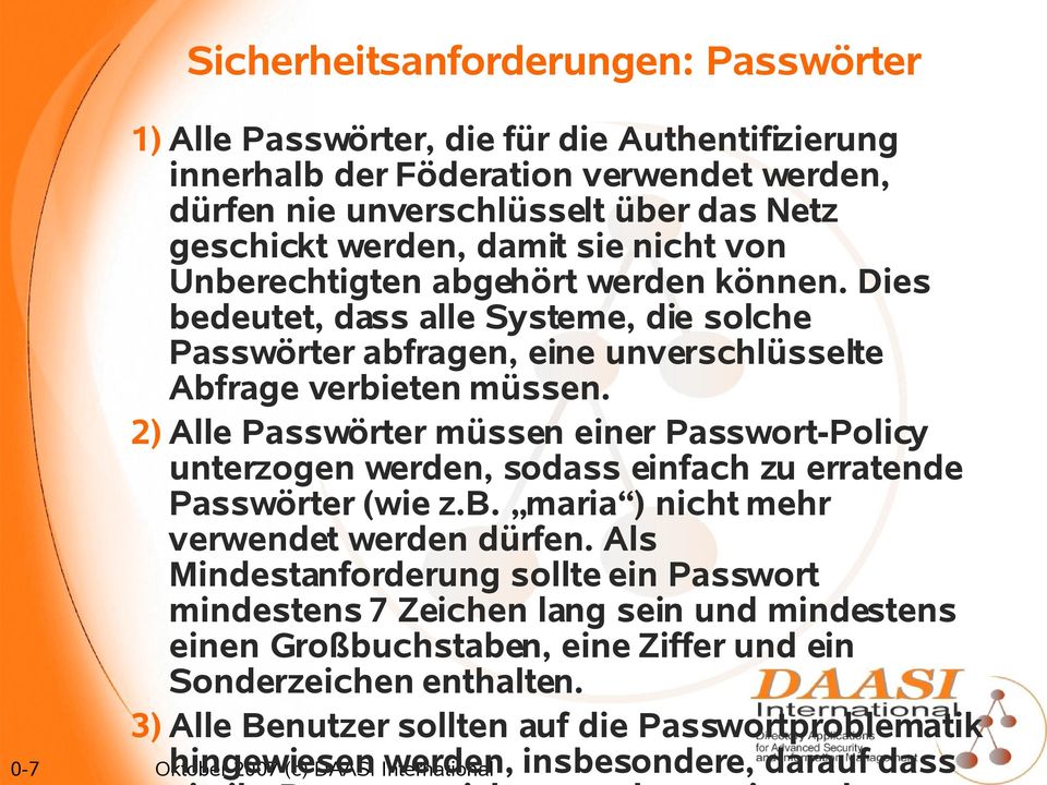2) Alle Passwörter müssen einer Passwort-Policy unterzogen werden, sodass einfach zu erratende Passwörter (wie z.b. maria ) nicht mehr verwendet werden dürfen.