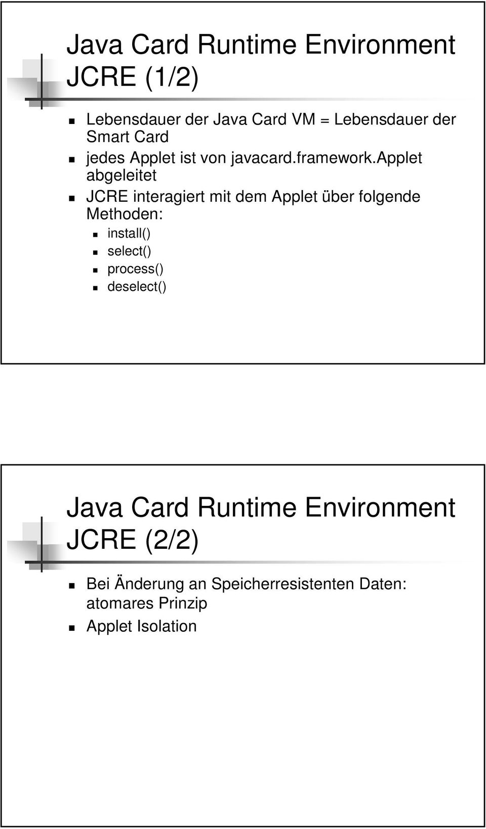 applet abgeleitet JCRE interagiert mit dem Applet über folgende Methoden: install() select()