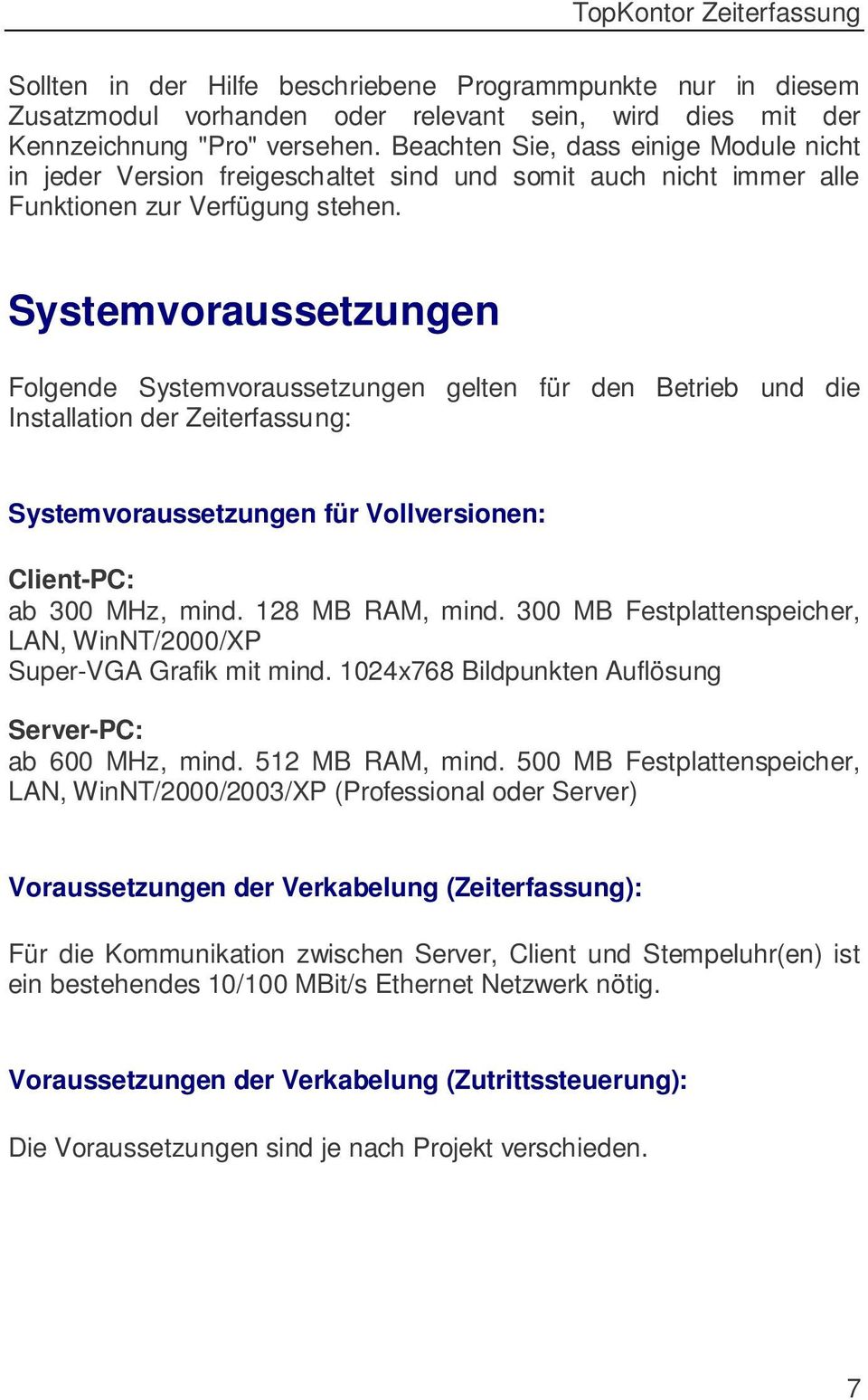 Systemvoraussetzungen Folgende Systemvoraussetzungen gelten für den Betrieb und die Installation der Zeiterfassung: Systemvoraussetzungen für Vollversionen: Client-PC: ab 300 MHz, mind.