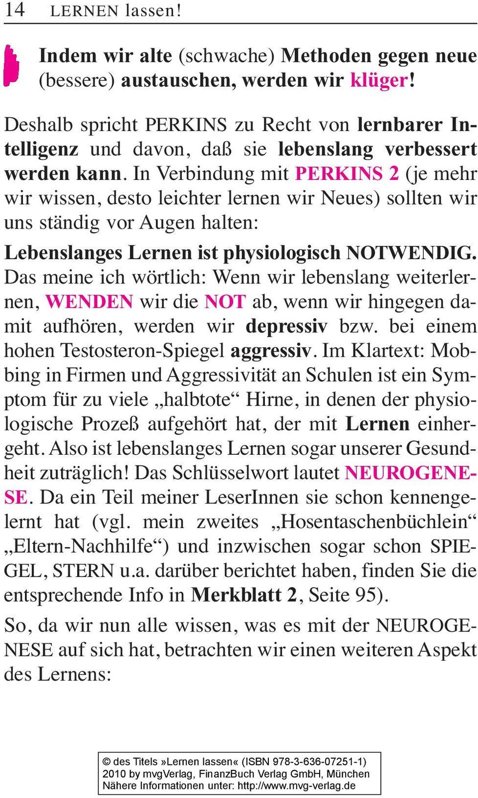 In Verbindung mit PERKINS 2 (je mehr wir wissen, desto leichter lernen wir Neues) sollten wir uns ständig vor Augen halten: Lebenslanges Lernen ist physiologisch NOTWENDIG.