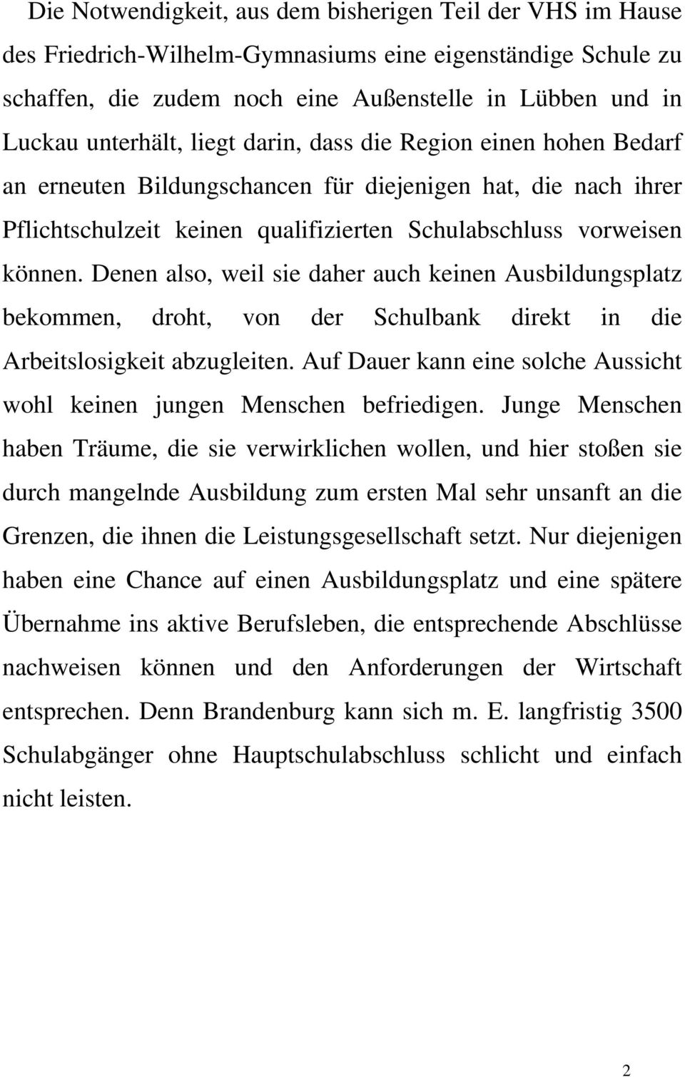 Denen also, weil sie daher auch keinen Ausbildungsplatz bekommen, droht, von der Schulbank direkt in die Arbeitslosigkeit abzugleiten.