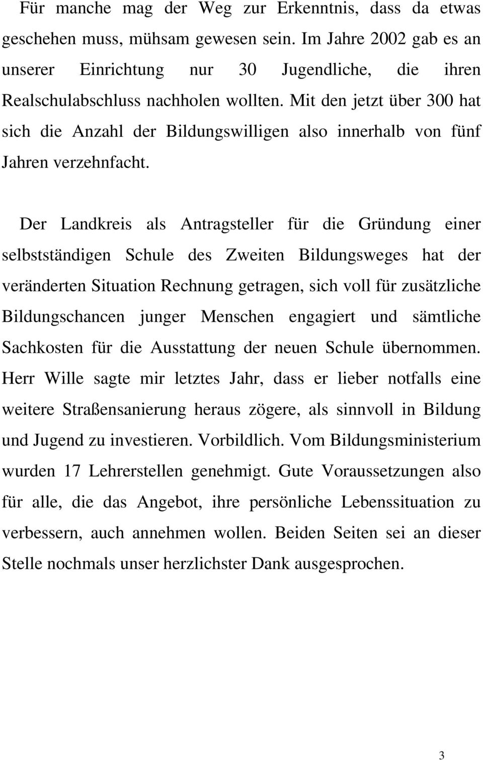 Mit den jetzt über 300 hat sich die Anzahl der Bildungswilligen also innerhalb von fünf Jahren verzehnfacht.