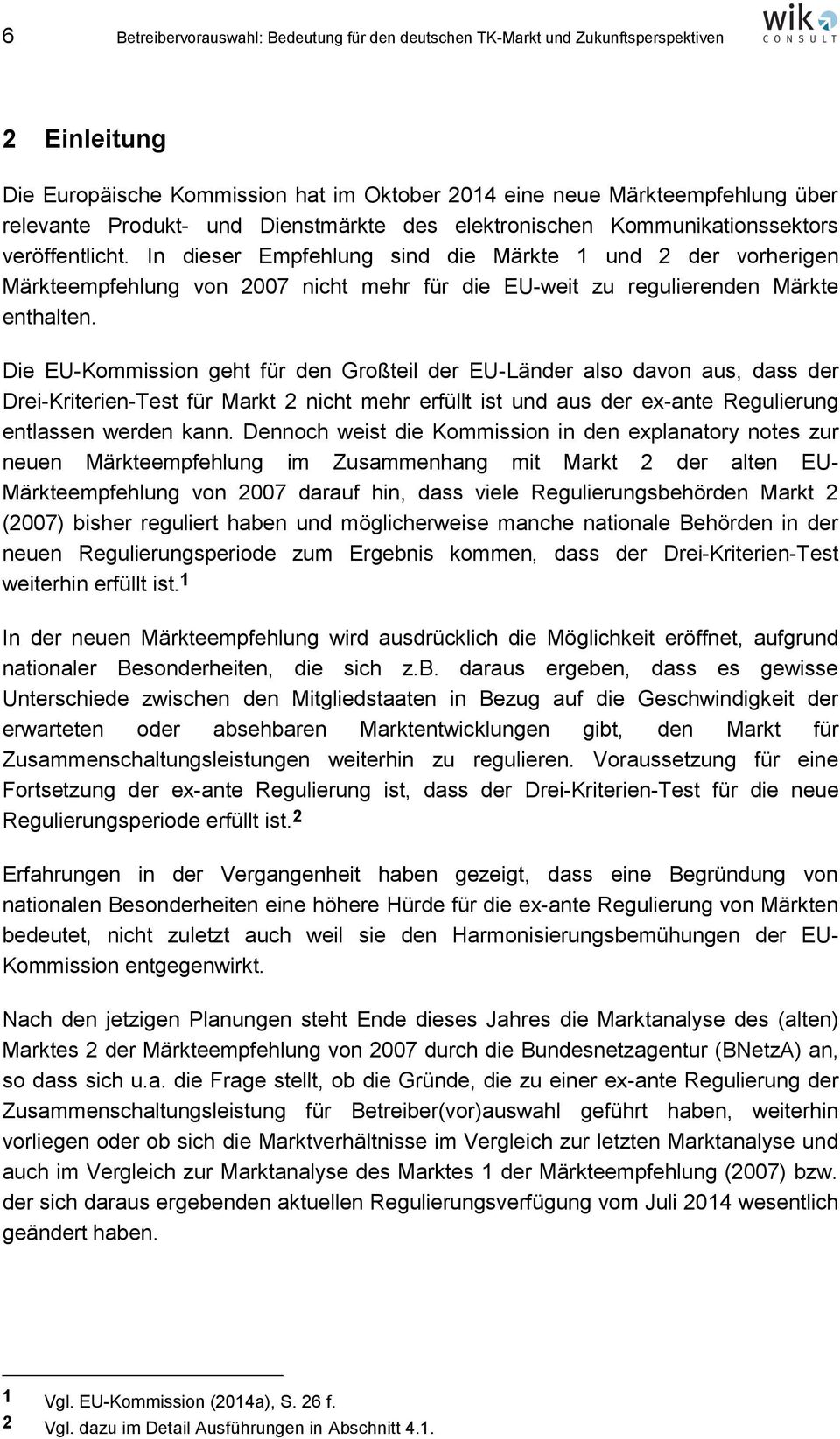 In dieser Empfehlung sind die Märkte 1 und 2 der vorherigen Märkteempfehlung von 2007 nicht mehr für die EU-weit zu regulierenden Märkte enthalten.