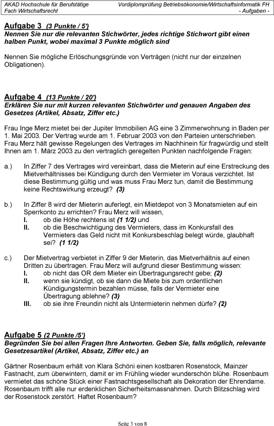 ) Frau Inge Merz mietet bei der Jupiter Immobilien AG eine 3 Zimmerwohnung in Baden per 1. Mai 2003. Der Vertrag wurde am 1. Februar 2003 von den Parteien unterschrieben.