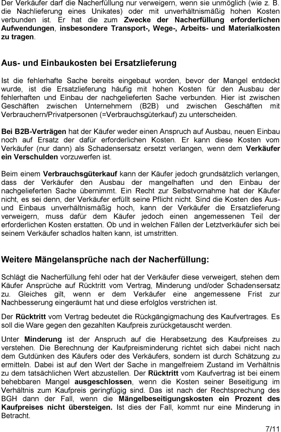 Aus- und Einbaukosten bei Ersatzlieferung Ist die fehlerhafte Sache bereits eingebaut worden, bevor der Mangel entdeckt wurde, ist die Ersatzlieferung häufig mit hohen Kosten für den Ausbau der