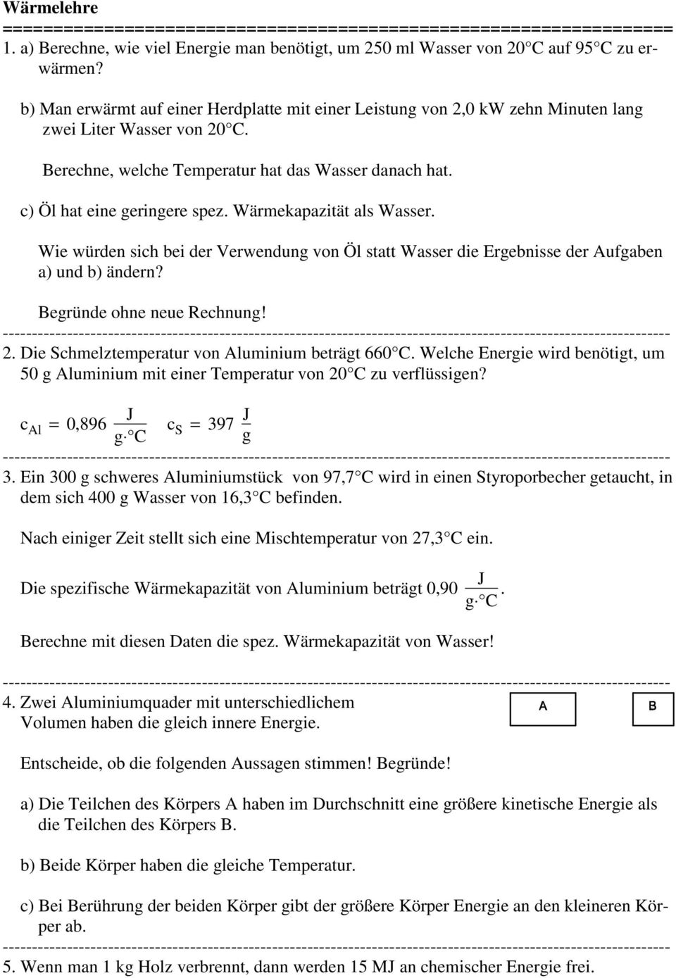 Wärmekapaziä als Wasser. Wie würden sich bei der Verwendung von Öl sa Wasser die Ergebnisse der Aufgaben a) und b) ändern? Begründe ohne neue Rechnung! 2.