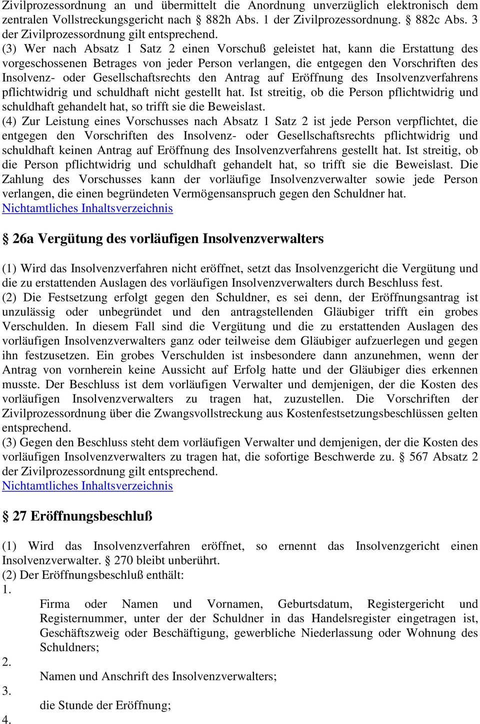 (3) Wer nach Absatz 1 Satz 2 einen Vorschuß geleistet hat, kann die Erstattung des vorgeschossenen Betrages von jeder Person verlangen, die entgegen den Vorschriften des Insolvenz- oder