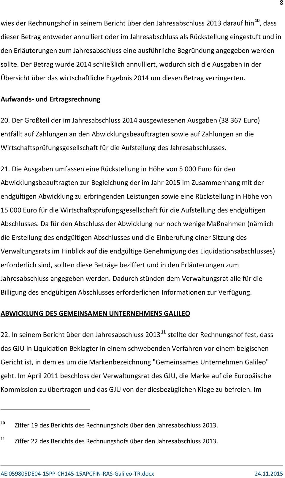 Der Betrag wurde 2014 schließlich annulliert, wodurch sich die Ausgaben in der Übersicht über das wirtschaftliche Ergebnis 2014 um diesen Betrag verringerten. Aufwands- und Ertragsrechnung 20.