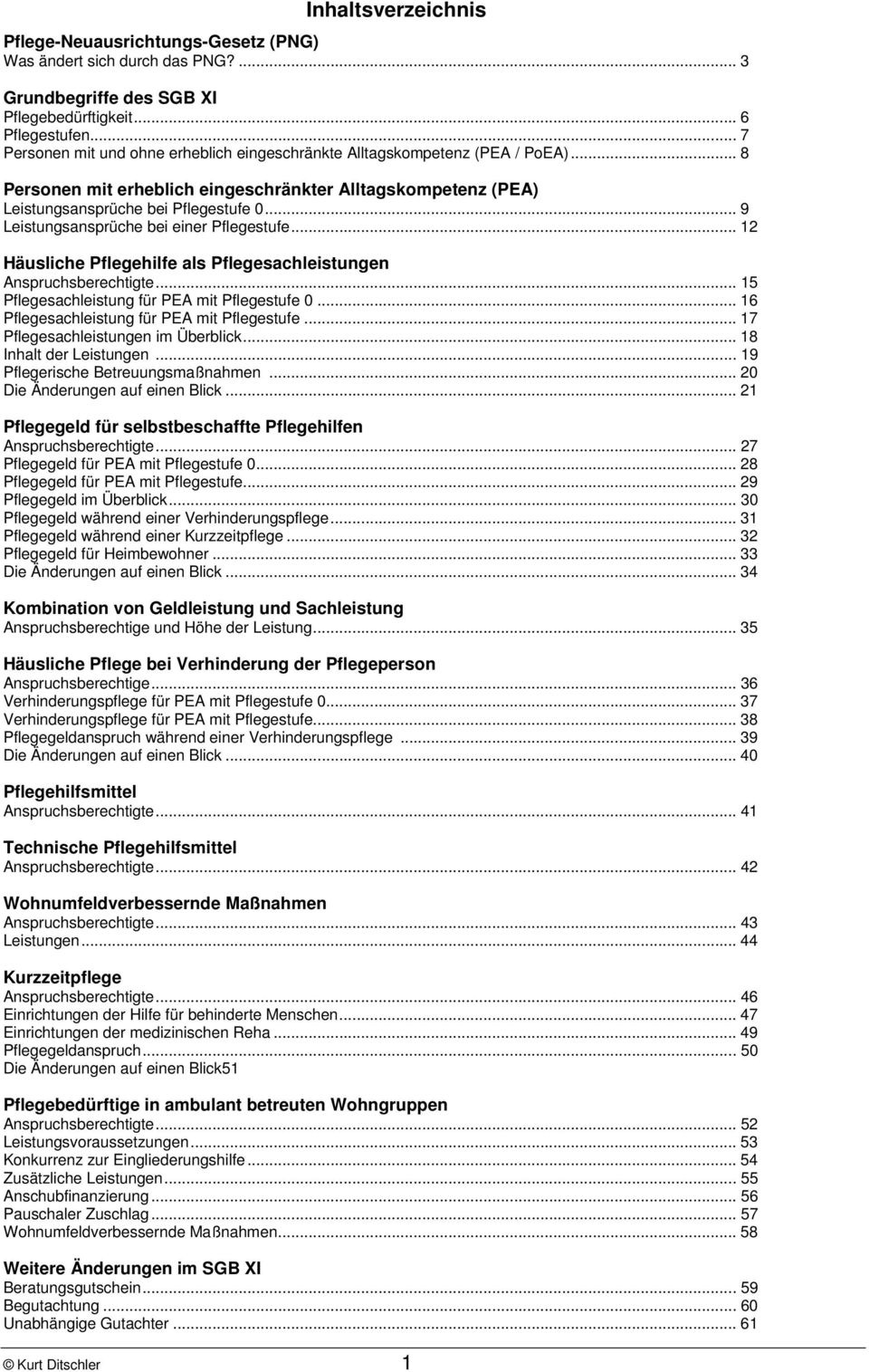 .. 9 Leistungsansprüche bei einer Pflegestufe... 12 Häusliche Pflegehilfe als Pflegesachleistungen Anspruchsberechtigte... 15 Pflegesachleistung für PEA mit Pflegestufe 0.