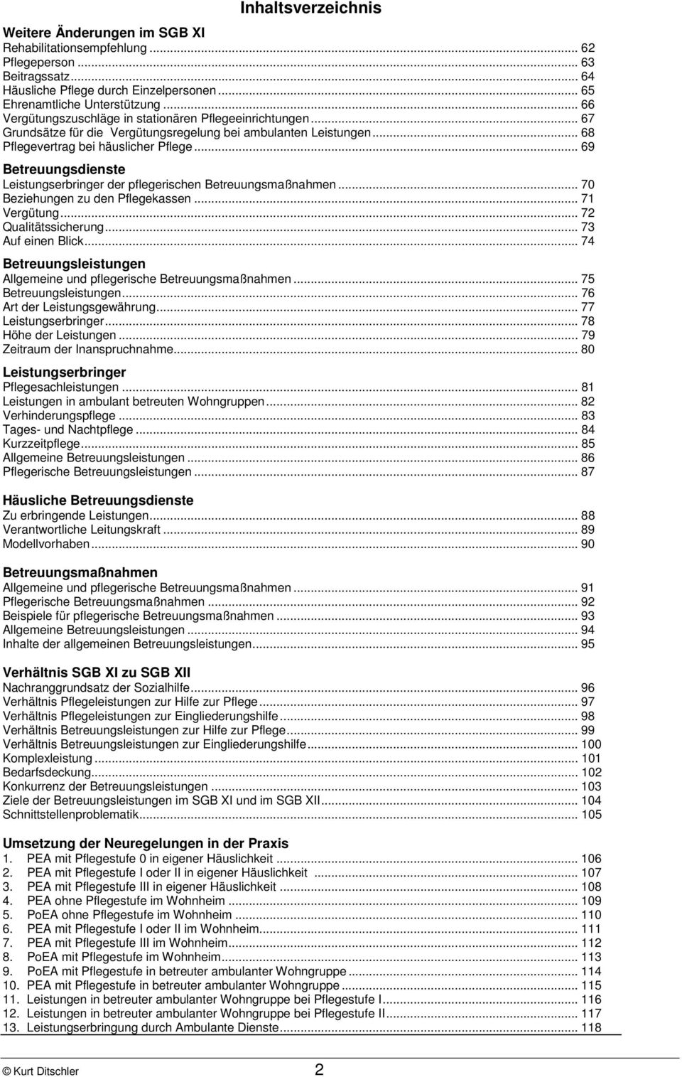 .. 69 Betreuungsdienste Leistungserbringer der pflegerischen Betreuungsmaßnahmen... 70 Beziehungen zu den Pflegekassen... 71 Vergütung... 72 Qualitätssicherung... 73 Auf einen Blick.