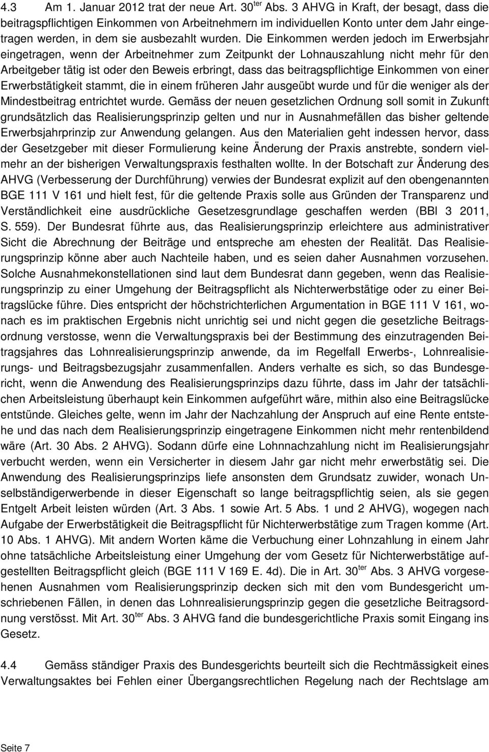 Die Einkommen werden jedoch im Erwerbsjahr eingetragen, wenn der Arbeitnehmer zum Zeitpunkt der Lohnauszahlung nicht mehr für den Arbeitgeber tätig ist oder den Beweis erbringt, dass das