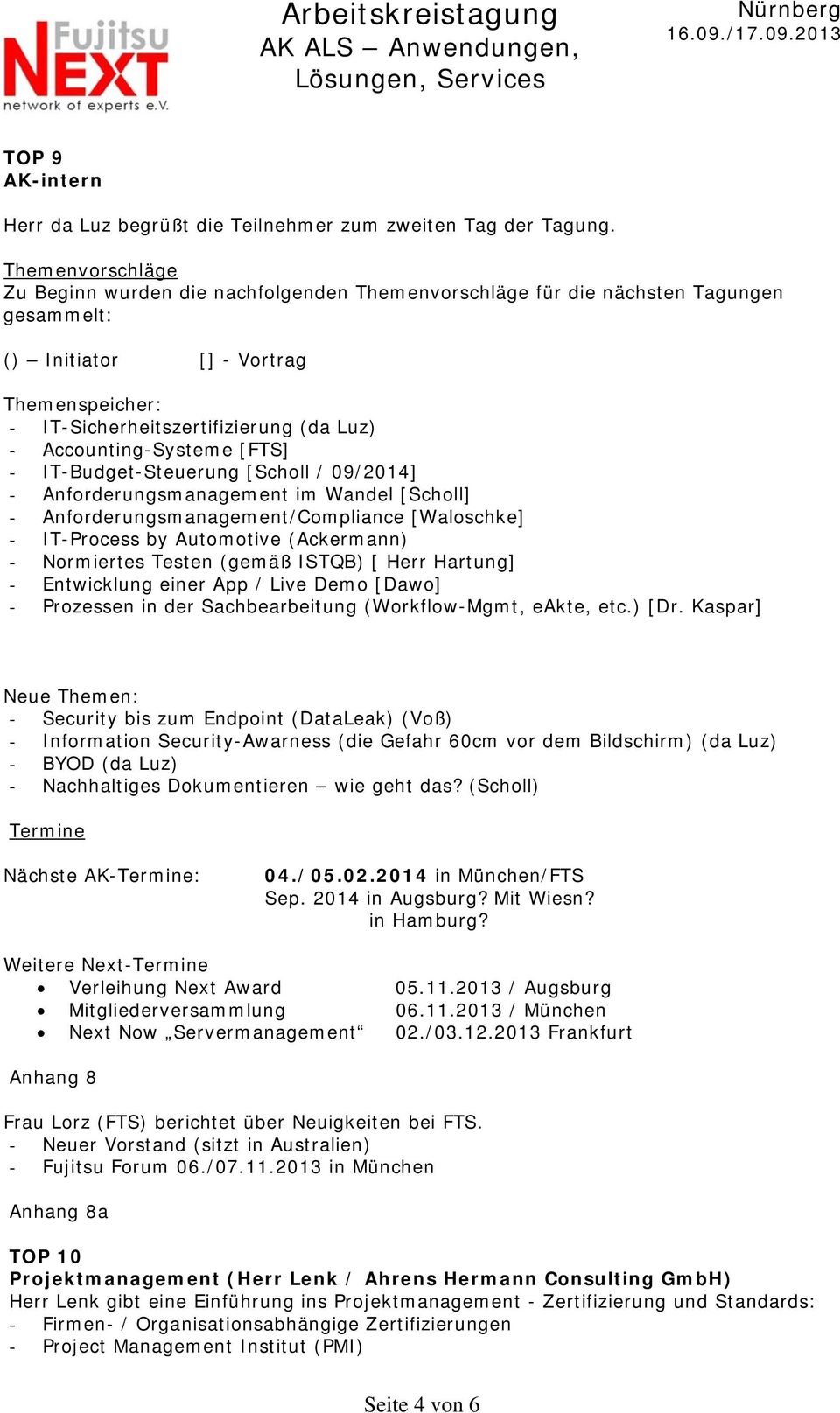 Accounting-Systeme [FTS] - IT-Budget-Steuerung [Scholl / 09/2014] - Anforderungsmanagement im Wandel [Scholl] - Anforderungsmanagement/Compliance [Waloschke] - IT-Process by Automotive (Ackermann) -