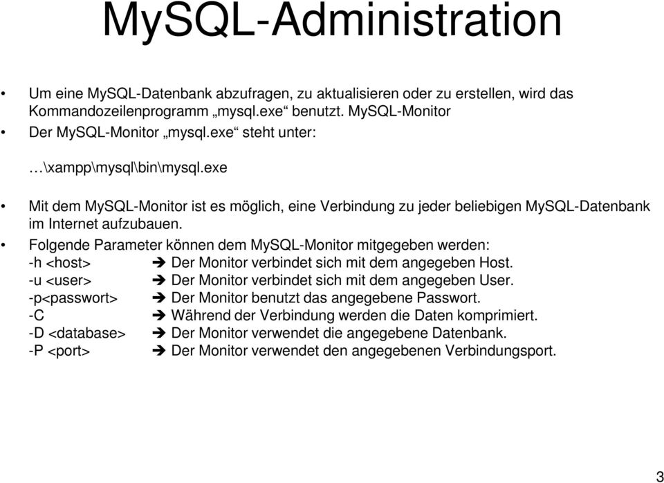 Folgende Parameter können dem MySQL-Monitor mitgegeben werden: -h <host> Der Monitor verbindet sich mit dem angegeben Host. -u <user> Der Monitor verbindet sich mit dem angegeben User.