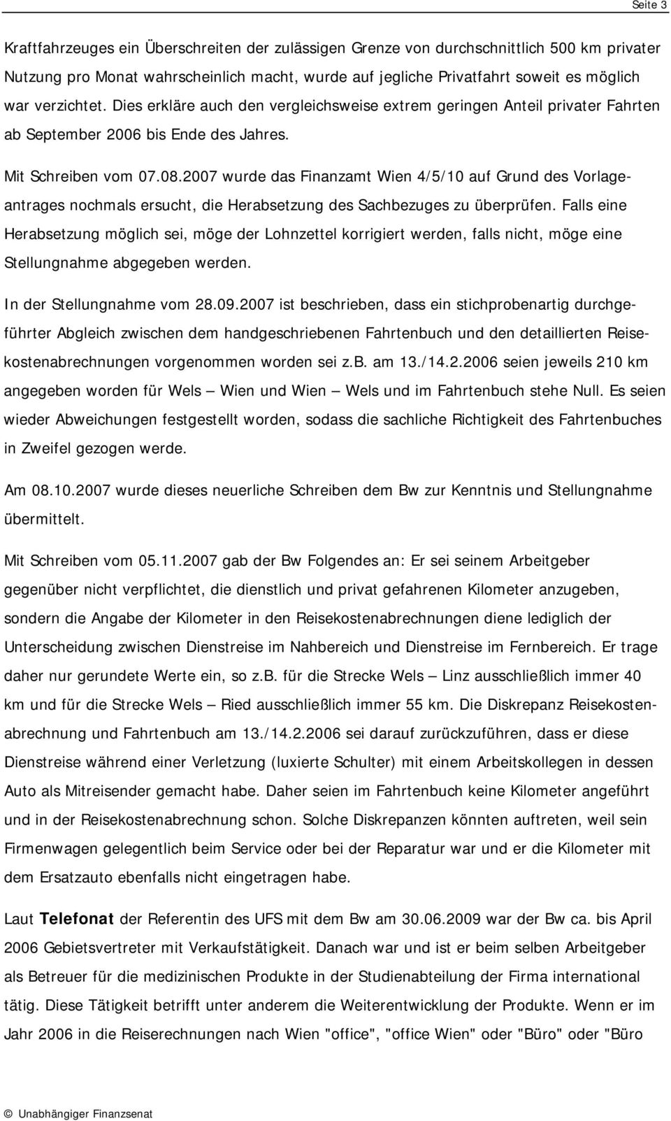 2007 wurde das Finanzamt Wien 4/5/10 auf Grund des Vorlageantrages nochmals ersucht, die Herabsetzung des Sachbezuges zu überprüfen.