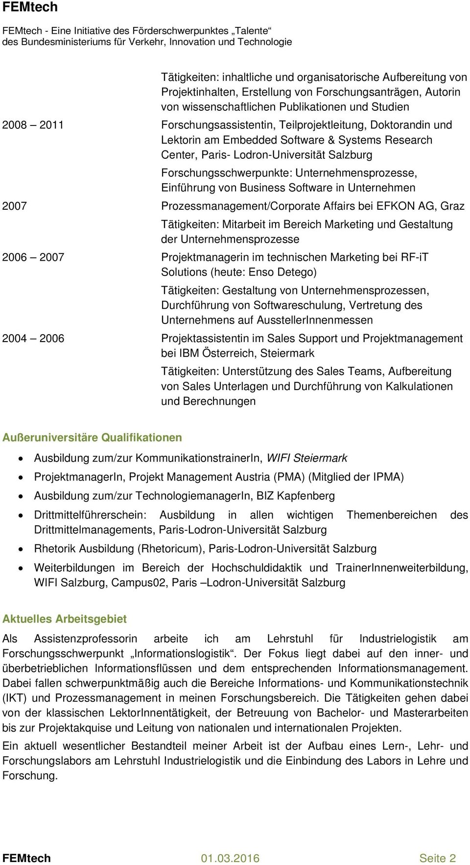 Einführung von Business Software in Unternehmen 2007 Prozessmanagement/Corporate Affairs bei EFKON AG, Graz Tätigkeiten: Mitarbeit im Bereich Marketing und Gestaltung der Unternehmensprozesse 2006
