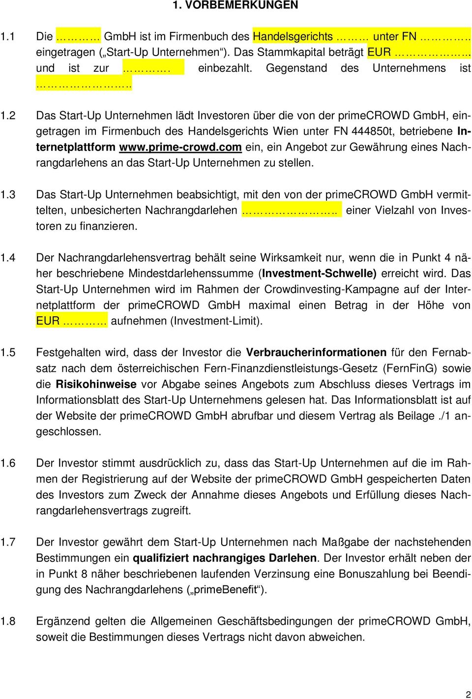 2 Das Start-Up Unternehmen lädt Investoren über die von der primecrowd GmbH, eingetragen im Firmenbuch des Handelsgerichts Wien unter FN 444850t, betriebene Internetplattform www.prime-crowd.