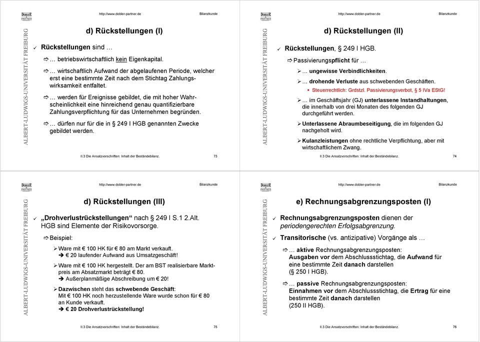 werden für Ereignisse gebildet, die mit hoher Wahrscheinlichkeit eine hinreichend genau quantifizierbare Zahlungsverpflichtung für das Unternehmen begründen.