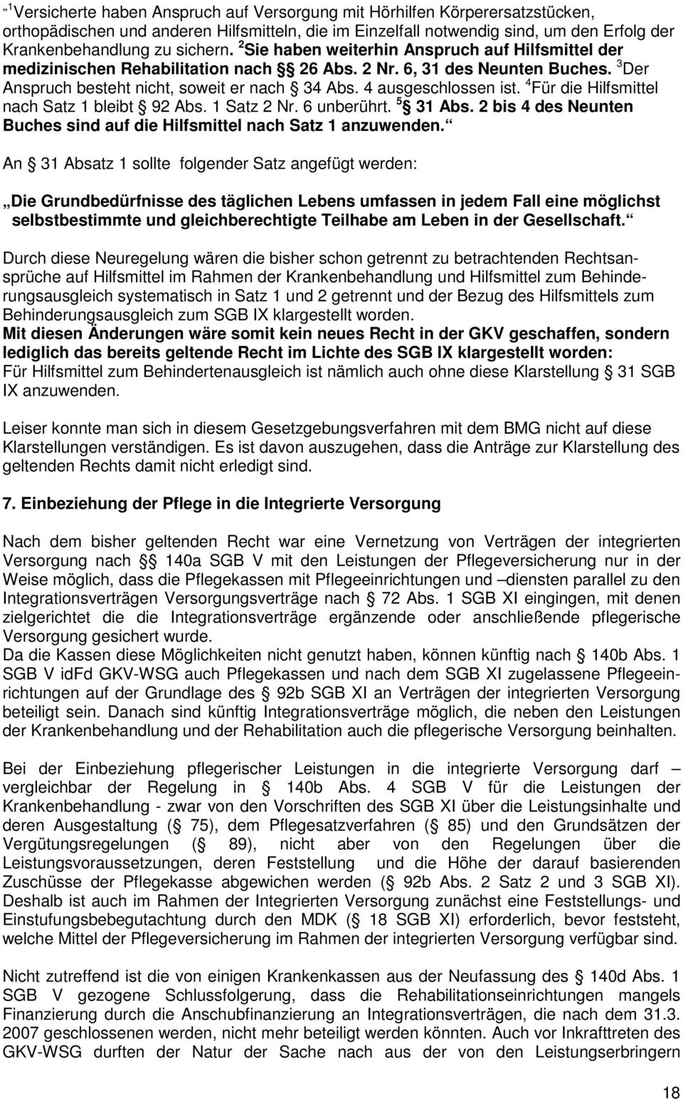 4 ausgeschlossen ist. 4 Für die Hilfsmittel nach Satz 1 bleibt 92 Abs. 1 Satz 2 Nr. 6 unberührt. 5 31 Abs. 2 bis 4 des Neunten Buches sind auf die Hilfsmittel nach Satz 1 anzuwenden.