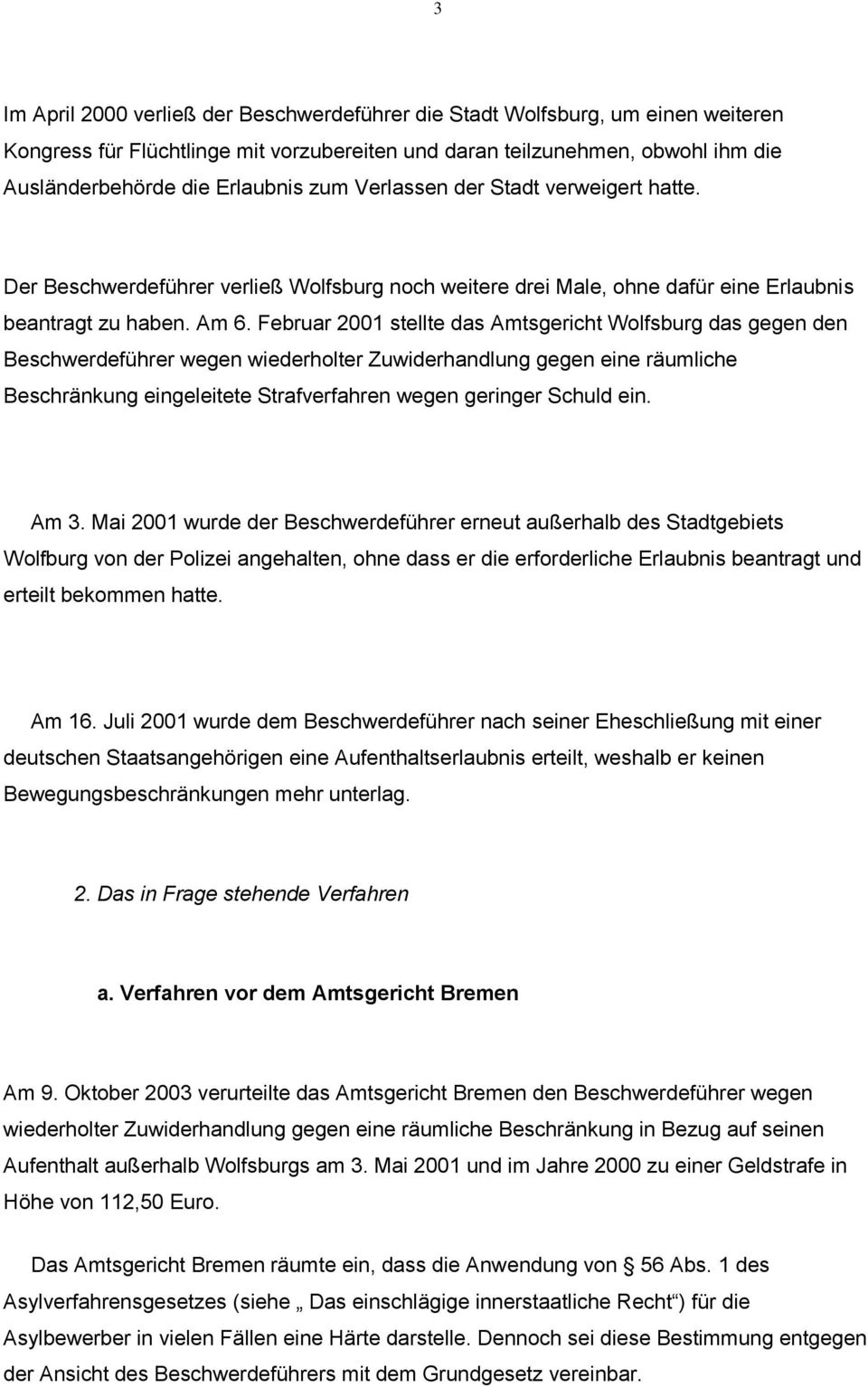 Februar 2001 stellte das Amtsgericht Wolfsburg das gegen den Beschwerdeführer wegen wiederholter Zuwiderhandlung gegen eine räumliche Beschränkung eingeleitete Strafverfahren wegen geringer Schuld