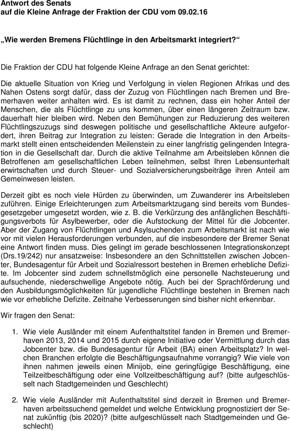 von Flüchtlingen nach Bremen und Bremerhaven weiter anhalten wird. Es ist damit zu rechnen, dass ein hoher Anteil der Menschen, die als Flüchtlinge zu uns kommen, über einen längeren Zeitraum bzw.