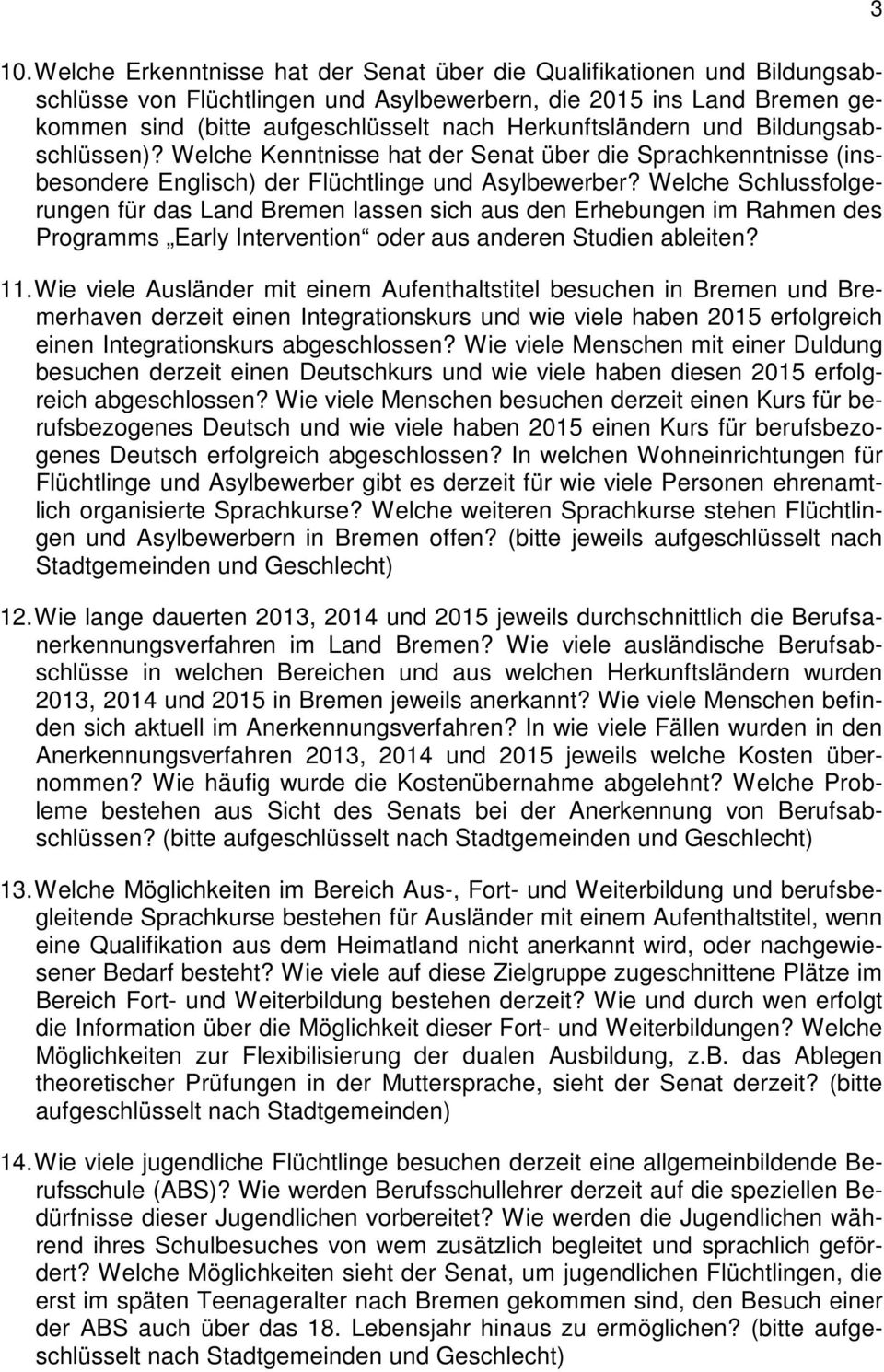 Welche Schlussfolgerungen für das Land Bremen lassen sich aus den Erhebungen im Rahmen des Programms Early Intervention oder aus anderen Studien ableiten? 11.