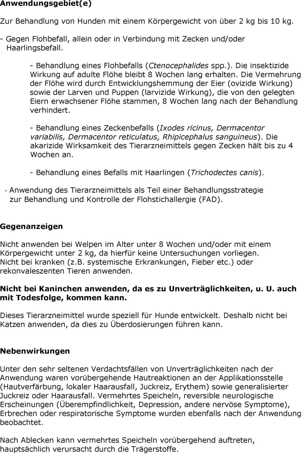 Die Vermehrung der Flöhe wird durch Entwicklungshemmung der Eier (ovizide Wirkung) sowie der Larven und Puppen (larvizide Wirkung), die von den gelegten Eiern erwachsener Flöhe stammen, 8 Wochen lang