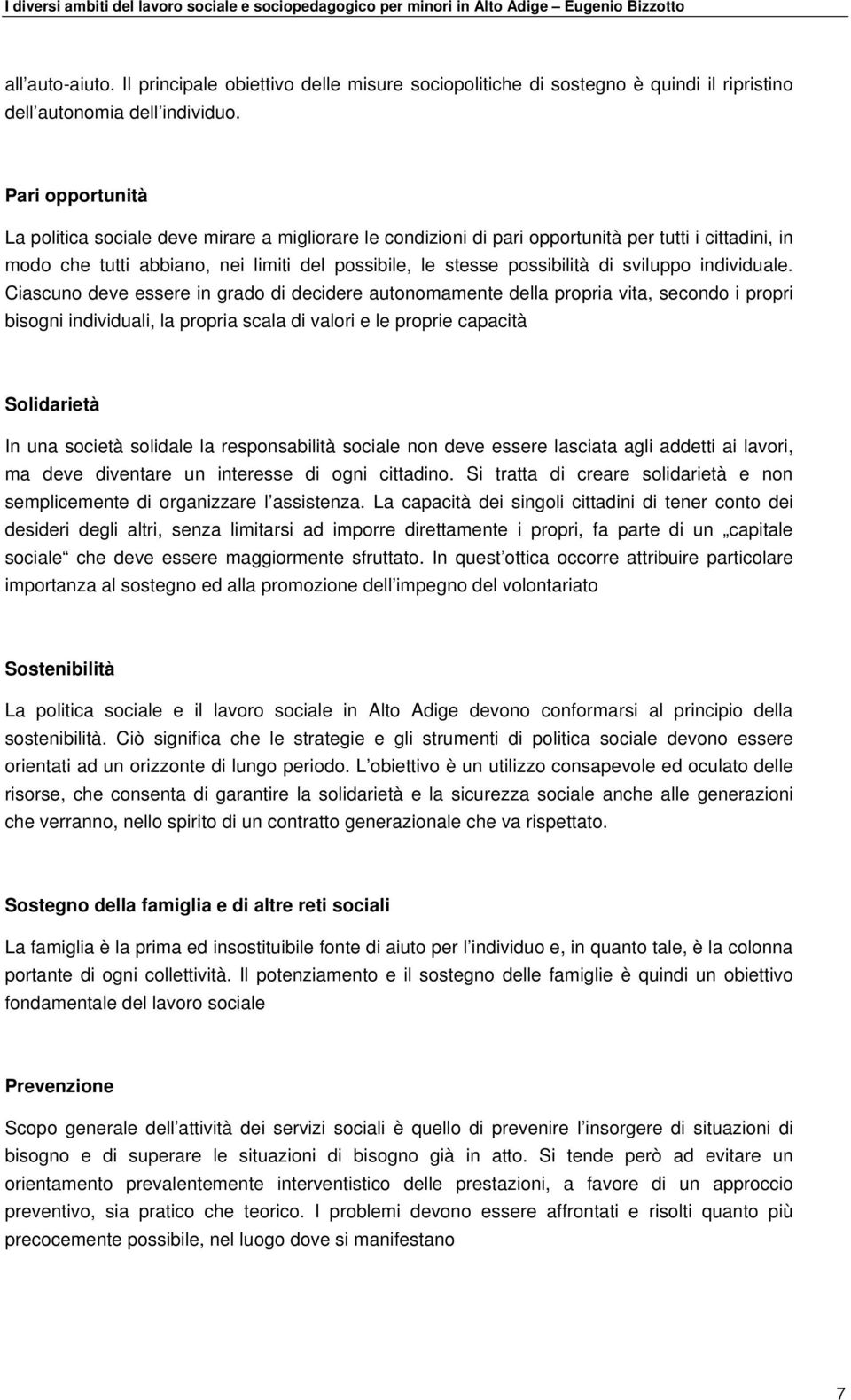 Pari opportunità La politica sociale deve mirare a migliorare le condizioni di pari opportunità per tutti i cittadini, in modo che tutti abbiano, nei limiti del possibile, le stesse possibilità di